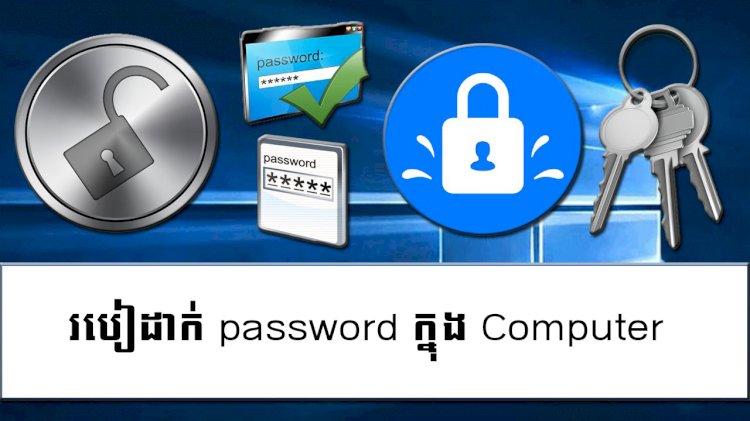 តោះមកដឹងអំពីរបៀបដាក់ password ក្នុង Computer