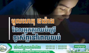 [វីដេអូ] មូលហេតុ ៥យ៉ាងដែលអ្នកគួរឈប់ប្រើទូរស័ព្ទនៅពេលយប់