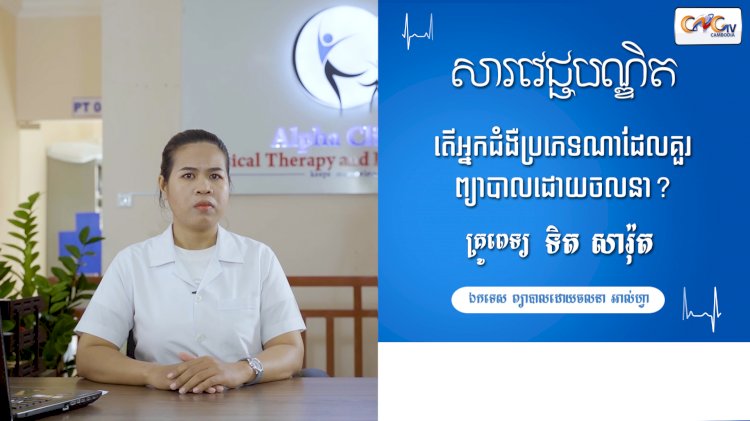 [វីដេអូ] សារវេជ្ជបណ្ឌិត | Ep.3 ប្រធានបទ៖ តើអ្នកជំងឺប្រភេទណាដែលគួរព្យាបាលដោយចលនា?