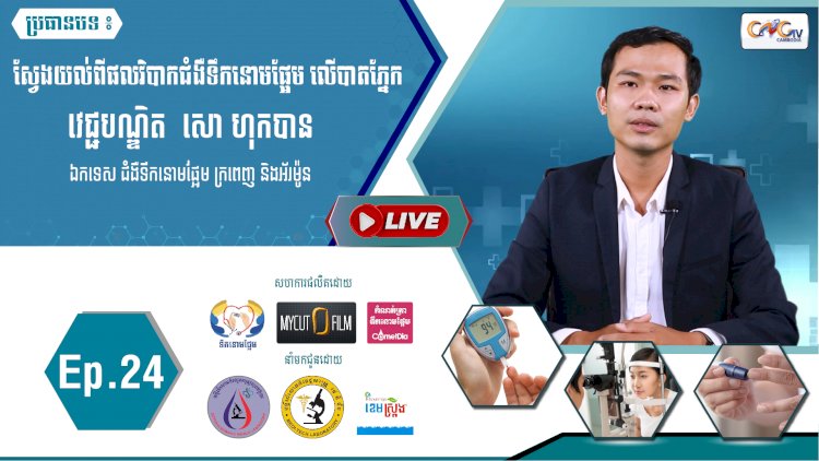 [វីដេអូ] Ep.24 ប្រធានបទ៖ស្វែងយល់ពីផលវិបាកជំងឺទឹកនោមផ្អែម លើបាតភ្នែក