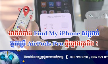 ប្រធានបទ ៖ អាថ៌កំបាំង Find My iPhone សម្រាប់អ្នកប្រើ AirPods Pro ថ្មីថ្មោងគួរដឹង!
