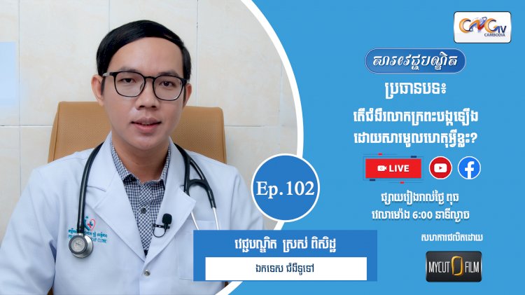 [វីដេអូ] Ep.102 ប្រធានបទ៖ តើជំងឺរលាកក្រពះបង្កឡើងដោយសារមូលហេតុអ្វីខ្លះ?