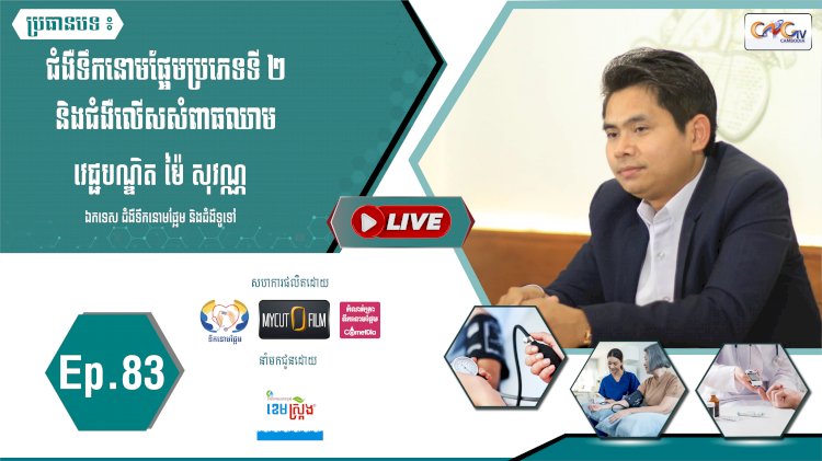 [វីដេអូ] Ep.83 ប្រធានបទ៖ ជំងឺទឹកនោមផ្អែមប្រភេទទី២ និងជំងឺលើសសំពាធឈាម