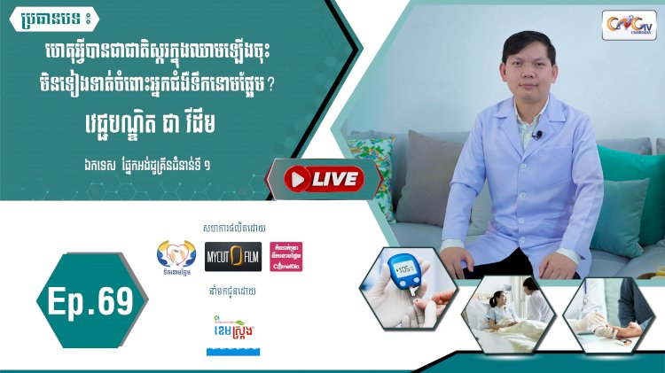 [វីដេអូ]​​​​​  Ep.69 ប្រធានបទ៖ហេតុអ្វីបានជាជាតិស្ករក្នុងឈាមឡើងចុះមិនទៀងទាត់ចំពោះអ្នកជំងឺទឹកនោមផ្អែម?