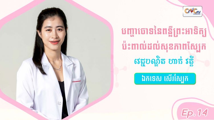 SkinTalk Ep.14 ប្រធានបទ៖បញ្ហាចោទនៃពន្លឺព្រះអាទិត្យប៉ះពាល់ដល់សុខភាពស្បែក