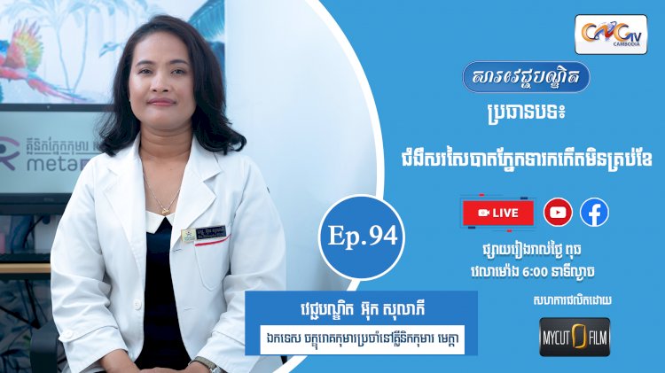 [វីដេអូ] Ep.94 ប្រធានបទ៖ជំងឺសរសៃបាតភ្នែកទារកកើតមិនគ្រប់ខែ