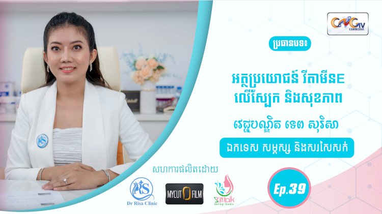 SkinTalk Ep.39 ប្រធានបទ៖ អត្ថប្រយោជន៍ វីតាមីន E លើស្បែក និងសុខភាព