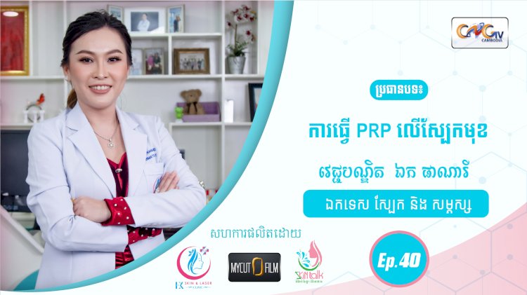 SkinTalk Ep.40 ប្រធានបទ៖ ការធ្វើ PRP លើស្បែកមុខ