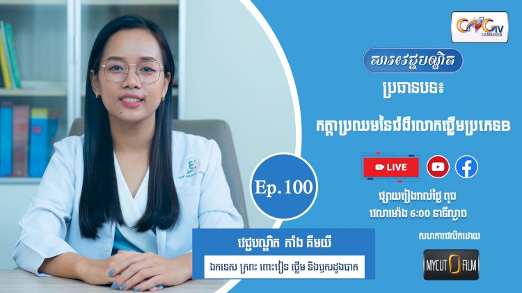 [វីដេអូ] Ep.100 ប្រធានបទ៖ កត្តាប្រឈមនៃជំងឺរលាកថ្លើមប្រភេទB