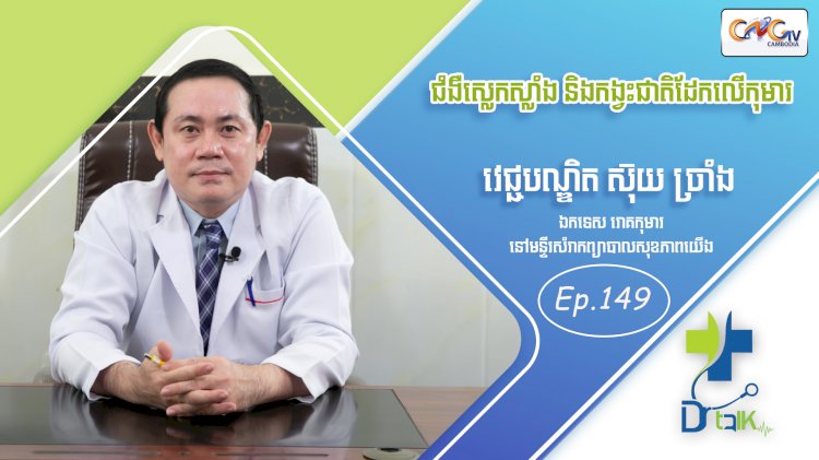 [វីដេអូ] Ep. 149 ប្រធានបទ៖ ជំងឺស្លេកស្លាំង និងកង្វះជាតិដែកលើកុមារ