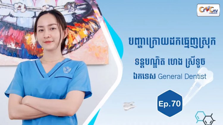 [វីដេអូ] Ep.70 ប្រធានបទ៖ បញ្ហាក្រោយដកធ្មេញស្រុក