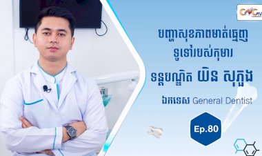 [វីដេអូ] Ep. 80 ប្រធានបទ៖ បញ្ហាសុខភាពមាត់ធ្មេញទូទៅរបស់កុមារ