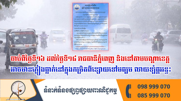 ចាប់ពីថ្ងៃទី១៦ ដល់ថ្ងៃទី១៨ រាជធានីភ្នំពេញ និងនៅតាមបណ្តាខេត្តអាចមានភ្លៀងធ្លាក់នៅក្នុងកម្រិតពីខ្សោយទៅមធ្យម លាយឡំផ្គររន្ទះ