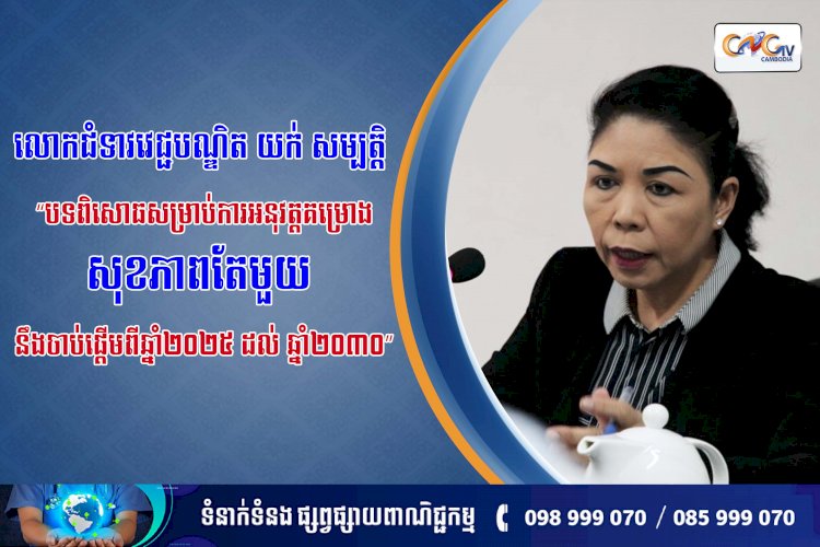 លោកជំទាវវេជ្ជបណ្ឌិត យក់ សម្បត្តិ “បទពិសោធសម្រាប់ការអនុវត្តគម្រោងសុខភាពតែមួយ នឹងចាប់ផ្តើមពីឆ្នាំ២០២៥ ដល់ ឆ្នាំ២០៣០”