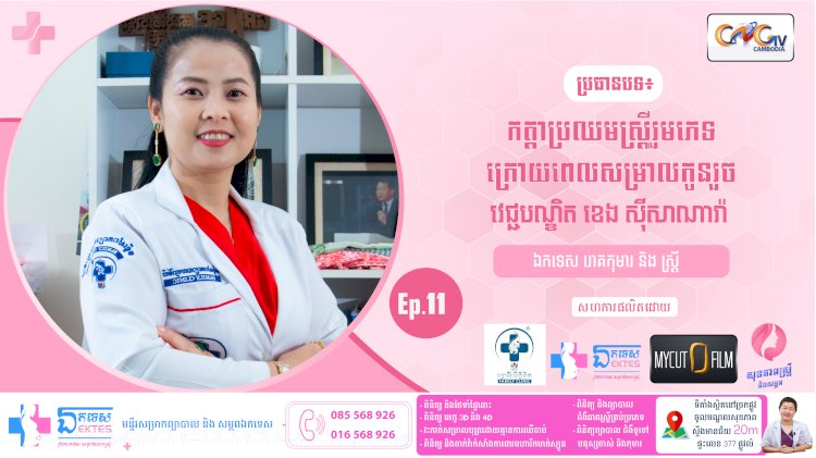 [វីដេអូ] Ep.11 ប្រធានបទ៖ កត្តាប្រឈមស្រ្តីរួមភេទក្រោយពេលសម្រាលកូនរួច