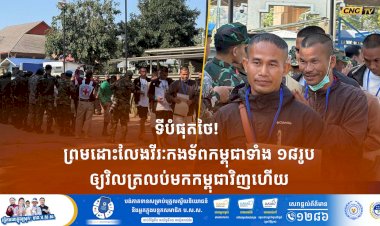 ទីបំផុតថៃ! ព្រមដោះលែងវីរៈកងទ័ពកម្ពុជាទាំង ១៨ រូបឲ្យវិលត្រលប់មកកម្ពុជាវិញហើយ