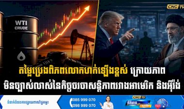 តម្លៃប្រេងពិភពលោកហក់ឡើងខ្ពស់ ក្រោយភាព មិនច្បាស់លាស់នៃកិច្ចចរចាសន្តិភាពរវាងអាមេរិក និងអុីរ៉ង់
