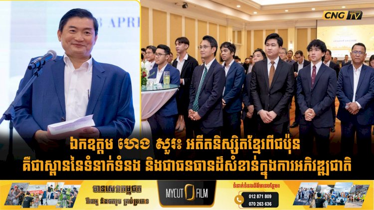 ឯកឧត្តម ហេង សួរ៖ អតីតនិស្សិតខ្មែរពីជប៉ុន គឺជាស្ពាននៃទំនាក់ទំនង និងជាធនធានដ៏សំខាន់ក្នុងការអភិវឌ្ឍជាតិ