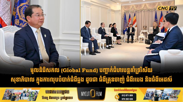 មូលនិធិសកល (Global Fund) បញ្ជាក់ជំហរបន្តគាំទ្រវិស័យសុខាភិបាល ក្នុងការលុបបំបាត់ជំងឺឆ្លង ដូចជា ជំងឺគ្រុនចាញ់ ជំងឺរបេង និងជំងឺអេដស៍