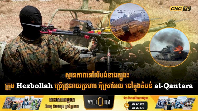 ស្ថានភាពនៅលីបង់ខាងត្បូង៖  ក្រុម Hezbollah ប្រើដ្រូនវាយប្រហារ អុីស្រាអែល នៅក្នុងតំបន់ al-Qantara