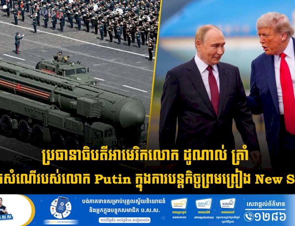 ប្រធានាធិបតីអាមេរិកលោក ដូណាល់ ត្រាំ បដិសេធសំណើរបស់លោក Putin ក្នុងការបន្តកិច្ចព្រមព្រៀង New START