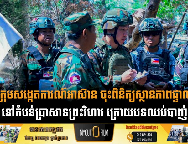 ក្រុមសង្កេតការណ៍អាស៊ាន ចុះពិនិត្យស្ថានភាពផ្ទាល់នៅតំបន់ប្រាសាទព្រះវិហារ ក្រោយបទឈប់បាញ់