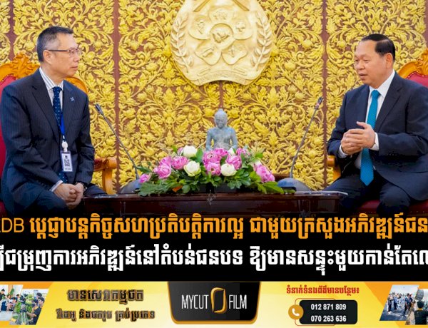 ADB ប្តេជ្ញាបន្តកិច្ចសហប្រតិបត្តិការល្អ ជាមួយក្រសួងអភិវឌ្ឍន៍ជន ដើម្បីជម្រុញការអភិវឌ្ឍន៍នៅតំបន់ជនបទ ឱ្យមានសន្ទុះមួយកាន់តែលឿន