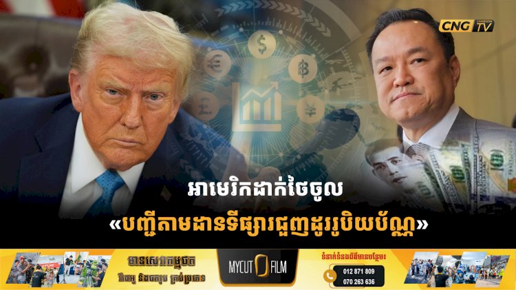 អាមេរិកដាក់ថៃចូល «បញ្ជីតាមដានទីផ្សារជួញដូររូបិយប័ណ្ណ»