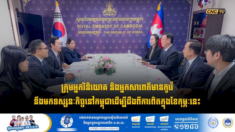 ក្រុមអ្នកវិនិយោគ និងអ្នកសារពត៌មានកូរ៉េនឹងមកទស្សនៈកិច្ចនៅកម្ពុជាដើម្បីដឹងពីការពិត