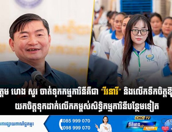 ឯកឧត្តម ហេង សួរ ចាត់ទុកកម្មការិនីគឺជា “វីរនារី” និងលើកទឹកចិត្តឱ្យរួមគ្នាយកចិត្តទុកដាក់លើកកម្ពស់សិទ្ធិកម្មការិនីបន្ថែមទៀត