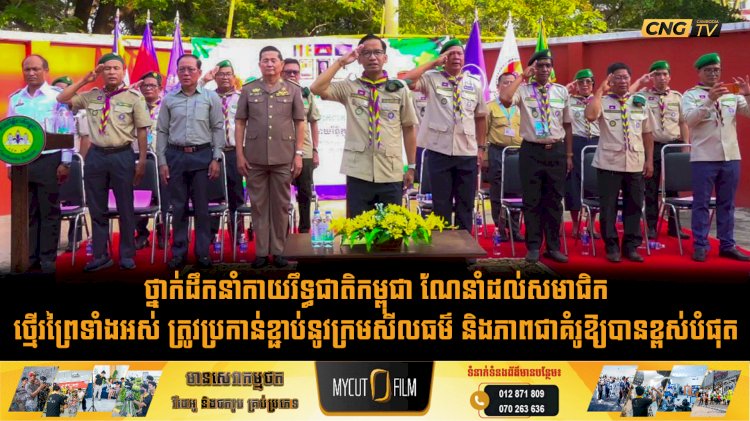 ថ្នាក់ដឹកនាំកាយរឹទ្ធជាតិកម្ពុជា ណែនាំដល់សមាជិកថ្មើរព្រៃទាំងអស់ ត្រូវប្រកាន់ខ្ជាប់នូវក្រមសីលធម៌ និងភាពជាគំរូឱ្យបានខ្ពស់បំផុត