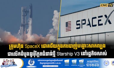ក្រុមហ៊ុន SpaceX ជោគជ័យក្នុងការបាញ់បង្ហោះសាកល្បងជាលើកដំបូងនូវរ៉ុក្កែតជំនាន់ថ្មី Starship V3 នៅរដ្ឋតិចសាស់