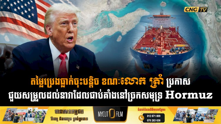 តម្លៃប្រេងធ្លាក់ចុះបន្តិច ខណៈលោក ត្រាំ ប្រកាសជួយសម្រួលដល់នាវាដែលជាប់គាំងនៅច្រកសមុទ្រ Hormuz