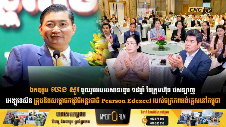 ឯកឧត្តម ហេង សួរ ចូលរួមអបអរសាទរខួប ១៨ឆ្នាំ នៃក្រុមហ៊ុន វេសឡាញ អេឌ្យូខេសិន គ្រុបនិងសម្ពោធកម្មវិធីអន្តរជាតិ Pearson Edexcel របស់ចក្រភពអង់គ្លេសនៅកម្ពុជា