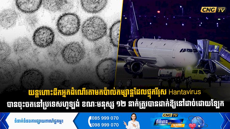 យន្តហោះដឹកអ្នកដំណើរតាមកប៉ាល់កម្សាន្តដែលផ្ទុកវីរុស Hantavirus បានចុះចតនៅប្រទេសហូឡង់ ខណៈមនុស្ស ១២ នាក់ត្រូវបានដាក់ឱ្យនៅដាច់ដោយឡែក