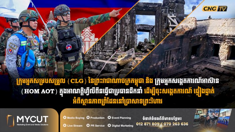 ក្រុមអ្នកសម្របសម្រួល (CLG) នៃព្រះរាជាណាចក្រកម្ពុជា និង ក្រុមអ្នកសង្កេតការណ៍អាស៊ាន  (HOM AOT) ក្នុងអាណត្តិហ្វីលីពីនធ្វើជាប្រធានដឹកនាំ ដើម្បីចុះសង្កេតការណ៍ ផ្ទៀងផ្ទាត់  អំពីស្ថានភាពព្រំដែននៅប្រាសាទព្រះវិហារ