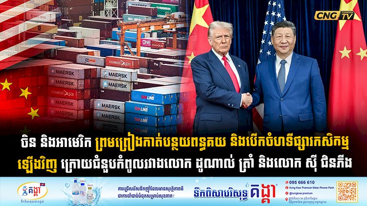 ចិន និងអាមេរិក ព្រមព្រៀងកាត់បន្ថយពន្ធគយ និងបើកចំហទីផ្សារកសិកម្មឡើងវិញ ក្រោយជំនួបកំពូលរវាងលោក ដូណាល់ ត្រាំ និងលោក ស៊ី ជិនភីង