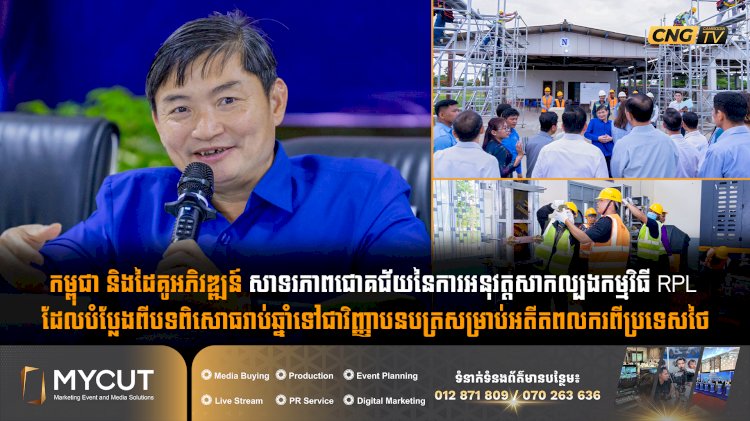 កម្ពុជា និងដៃគូអភិវឌ្ឍន៍ សាទរភាពជោគជ័យនៃការអនុវត្តសាកល្បងកម្មវិធី RPL ដែលបំប្លែងពីបទពិសោធរាប់ឆ្នាំទៅជាវិញ្ញាបនបត្រសម្រាប់អតីតពលករពីប្រទេសថៃ