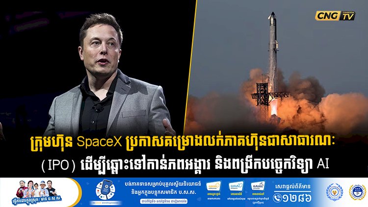 ក្រុមហ៊ុន SpaceX ប្រកាសគម្រោងលក់ភាគហ៊ុនជាសាធារណៈ (IPO) ដើម្បីឆ្ពោះទៅកាន់ភពអង្គារ និងពង្រីកបច្ចេកវិទ្យា AI