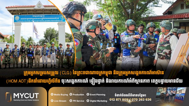 ក្រុមអ្នកសម្របសម្រួល (CLG) នៃព្រះរាជាណាចក្រកម្ពុជា និងក្រុមអ្នកសង្កេតការណ៍អាស៊ាន (HOM AOT) ដឹកនាំដោយហ្វីលីពីន ដើម្បីចុះសង្កេតការណ៍ ផ្ទៀងផ្ទាត់ និងរាយការណ៍អំពីស្ថានភាព ខេត្តបន្ទាយមានជ័យ